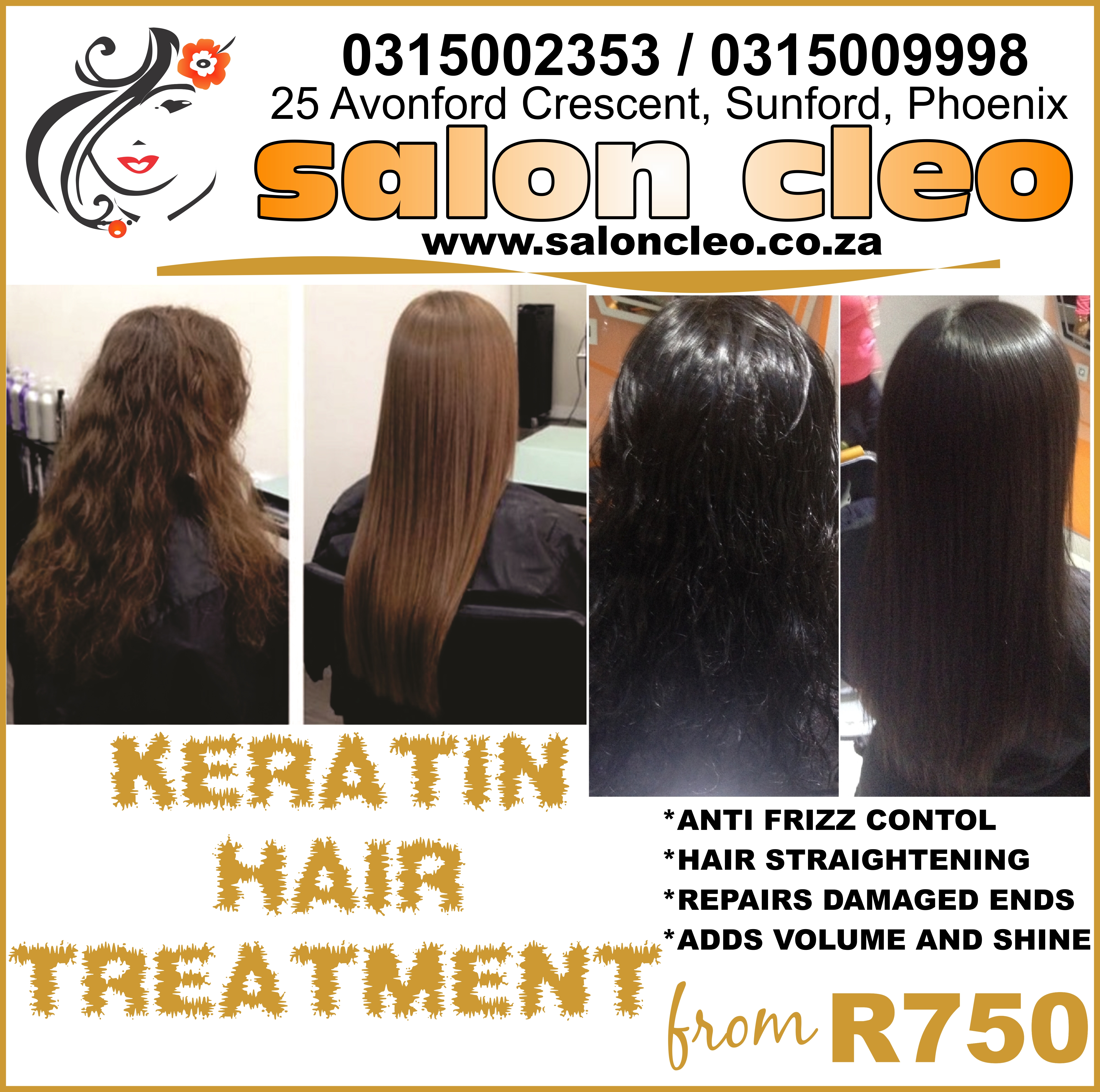   THE NEW KERATIN TREATMENT NOW AVAILABLE @ SALON CLEO. THIS IS AN AMAZING FRIZZ CONTROL TREATMENT AND CORRECTS AND REPAIRS BADLY DAMAGED HAIR ENDS.  THIS TREATMENT WILL GIVE YOU 3 TO 4 MONTHS OF BEAUTIFULLY STRAIGHT HAIR.   KERATIN TREATMENT - Farewell, Frizz: You can forget about FRIZZY hair after this Treatment   Keratin Revolution Nano - Intense treatment is a 3 in 1 treatment that uses NANO TECHNOLOGY.   *This treatment helps to Straighten , Smooth , Strengthen , Repair , Add Shine and Improve the manageability of the hair * Advance with the most effective formula to treat and tame unruly, rebel hair  *As well as providing thermal protection. It also provides an intense moisture boost , without weighing it down for hair that is full of vitality.  